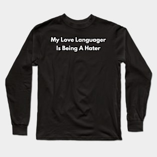 My Love Language Is Being A Hater Long Sleeve T-Shirt